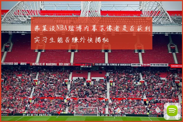 弗莱谈NBA赌博内幕录像者是否获利实习生能否赚外快揭秘