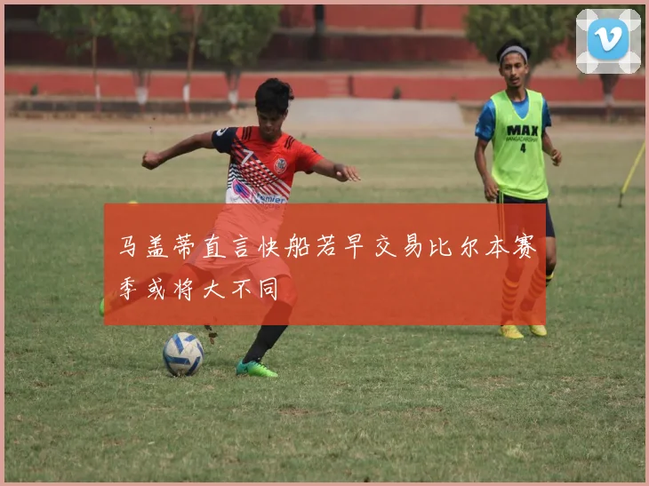 马盖蒂直言快船若早交易比尔本赛季或将大不同