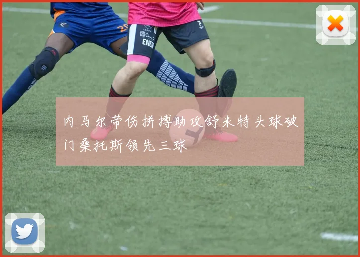 内马尔带伤拼搏助攻舒米特头球破门桑托斯领先三球