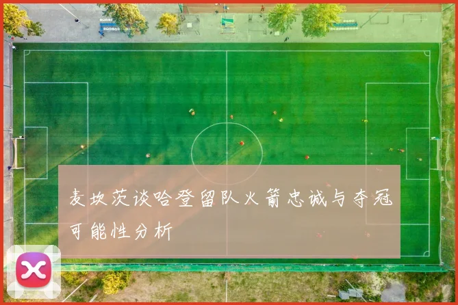 麦坎茨谈哈登留队火箭忠诚与夺冠可能性分析